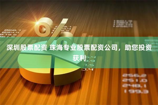 深圳股票配资 珠海专业股票配资公司，助您投资获利