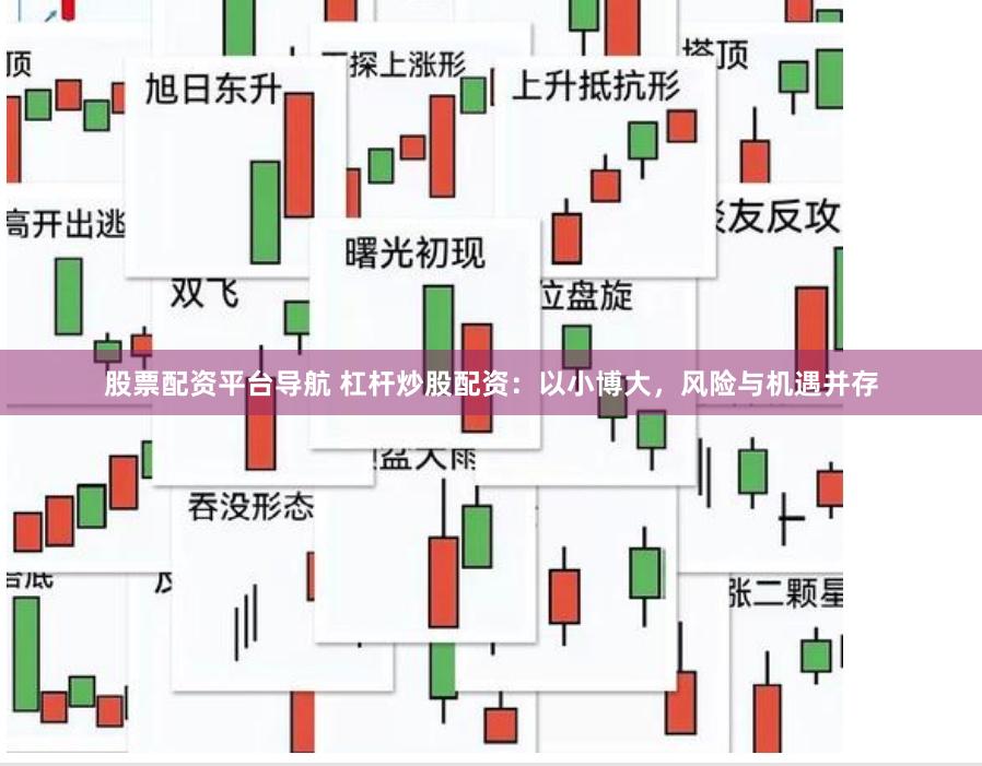 股票配资平台导航 杠杆炒股配资：以小博大，风险与机遇并存