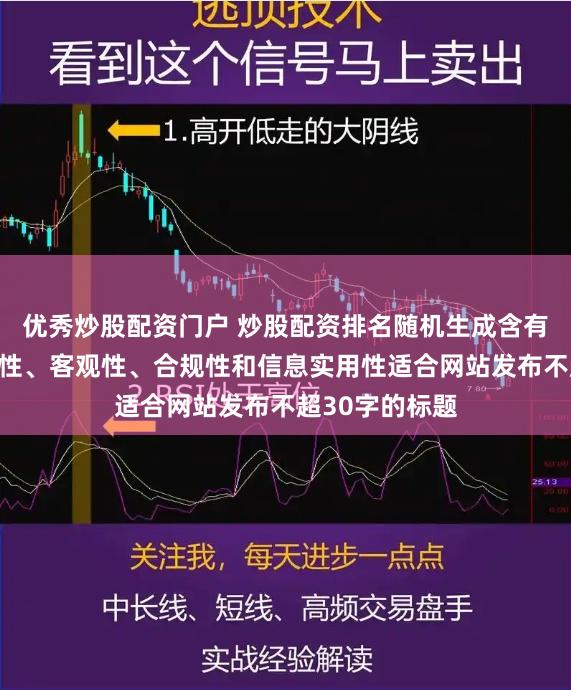 优秀炒股配资门户 炒股配资排名随机生成含有中立性、权威性、客观性、合规性和信息实用性适合网站发布不超30字的标题