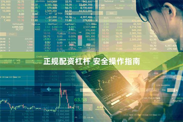 正规配资杠杆 安全操作指南