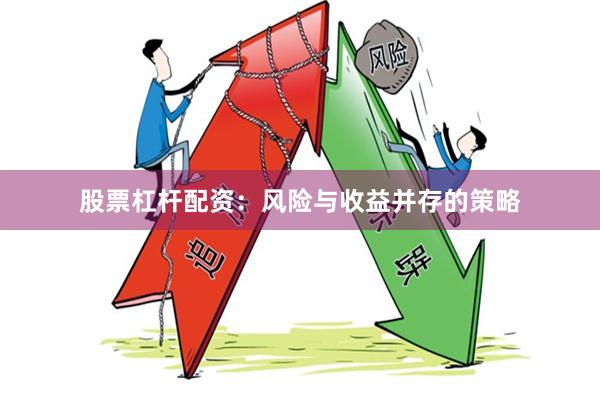 股票杠杆配资：风险与收益并存的策略