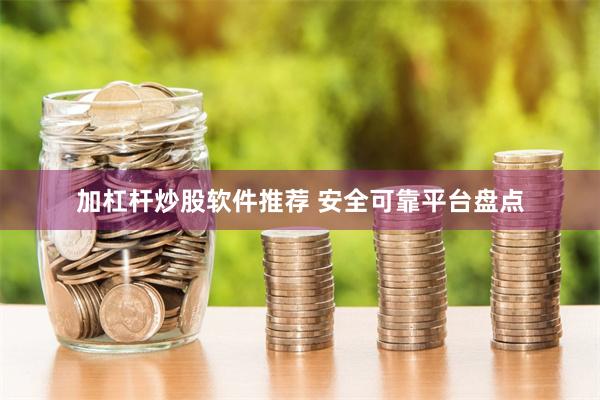 加杠杆炒股软件推荐 安全可靠平台盘点