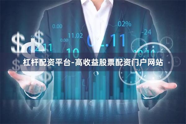 杠杆配资平台-高收益股票配资门户网站