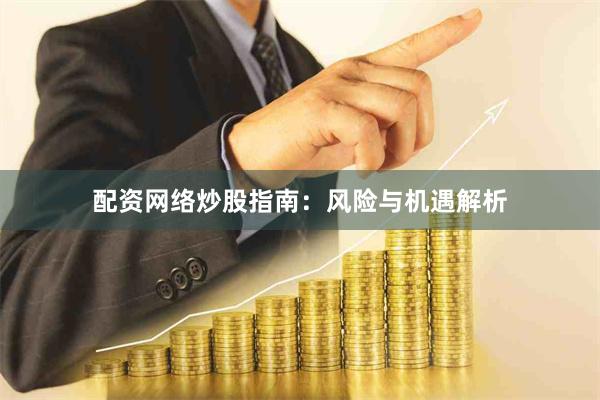 配资网络炒股指南：风险与机遇解析