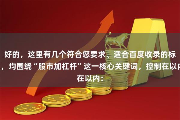 好的,这里有几个符合您要求、适合百度收录的标题,均围绕“股市加杠杆”这一核心关键词,控制在以内: