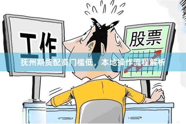 抚州期货配资门槛低，本地操作流程解析